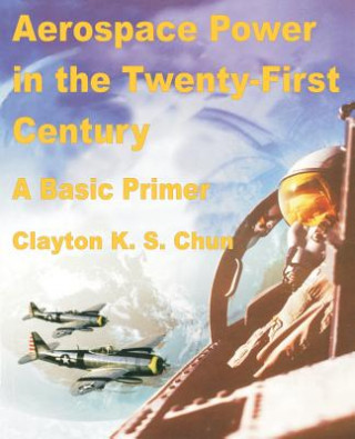 Книга Aerospace Power in the Twenty-First Century Clayton K. S. Chun