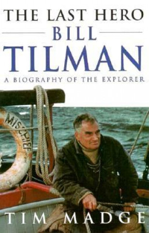 Kniha The Last Hero: Bill Tilman, a Biography of the Explorer Tim Madge