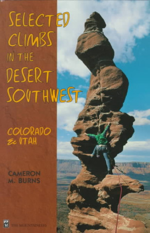 Knjiga Selected Climbs in the Desert Southwest: Colorado and Utah Cameron M. Burns