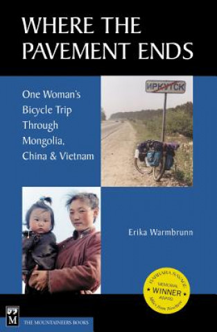 Książka Where the Pavement Ends: One Woman's Bicycle Trip Through Mongolia, China & Vietnam Erika Warmbrunn