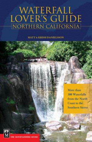 Livre Waterfall Lover's Guide Northern California: More Than 300 Waterfalls from the North Coast to the Southern Sierra Matt Danielsson