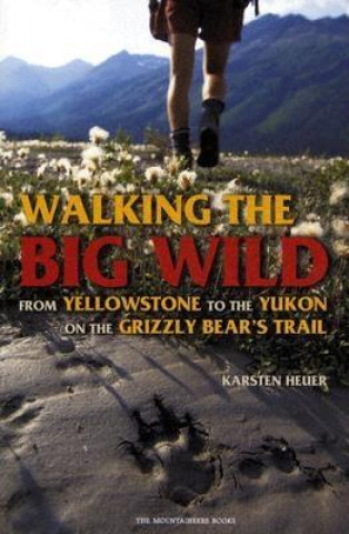 Buch Walking the Big Wild: From Yellowstone to the Yukon on the Grizzle Bears' Trail Karsten Heuer