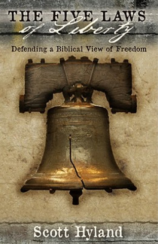 Kniha The Five Laws of Liberty: Defending a Biblical View of Freedom Scott Hyland