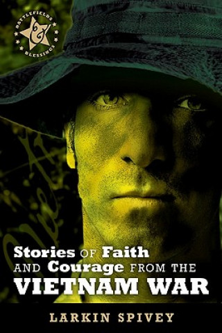 Könyv Stories of Faith and Courage from the Vietnam War Larkin Spivey