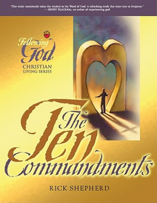 Kniha Following God Ten Commandments: The Heart of God for Every Person and Every Relationship Rick Shepherd