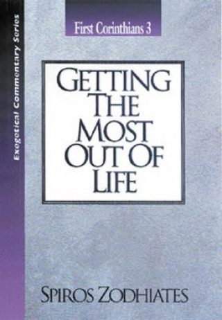 Kniha Getting the Most Out of Life: First Corinthians Chapter Three Exegetical Commentary Series Spiros Zodhiates