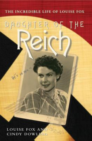 Carte Daughter of the Reich: The Incredible Life of Louise Fox Louise Fox