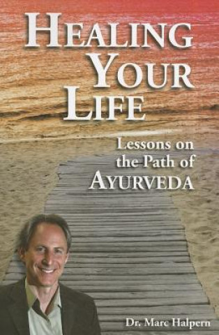 Carte Healing Your Life: Lessons on the Path of Ayurveda Marc Halpern