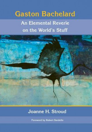 Carte Gaston Bachelard: An Elemental Reverie of the World's Stuff Joanne H. Stroud