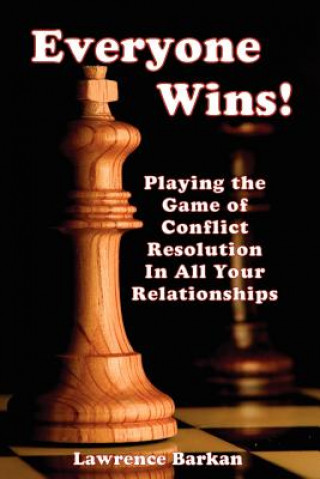 Книга Everyone Wins! Playing the Game of Conflict Resolution in All Your Relationships Lawrence Barkan