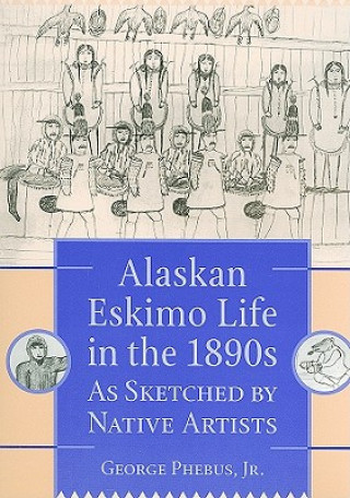 Kniha Alaskan Eskimo Life in the 1890s. George Phebus