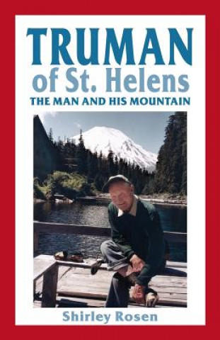 Buch Truman of St. Helens: The Man and His Mountain Shirley Rosen