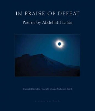 Kniha In Praise Of Defeat Abdellatif Laabi