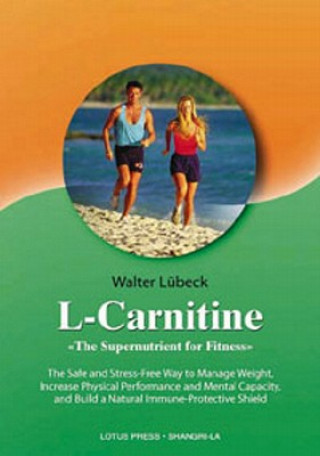 Carte L-Carnitine: The Supernutrient for Fitness: The Safe and Stress-Free Way to Manage Weight, Increase Physical Performance and Mental Walter Lubeck