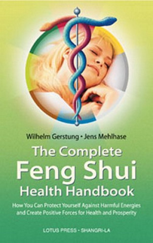Kniha The Complete Feng Shui Health Handbook: How You Can Protect Yourself Against Harmful Energies and Create Positive Forces for Health and Prosperity Wilhelm Gerstung