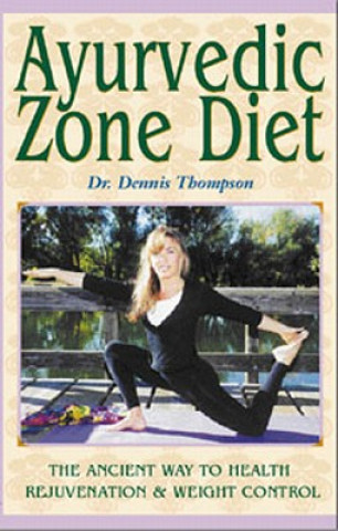 Kniha Ayurvedic Zone Diet: The Ancient Way to Health Rejuvenation & Weight Control Dennis Thompson