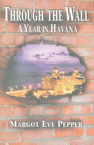 Kniha Through the Wall: A Year in Havana Margot Eve Pepper