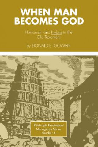 Kniha When Man Becomes God: Humanism and 'Hybris' in the Old Testament Donald E. Gowan