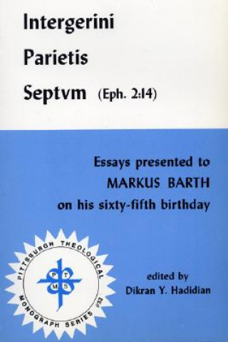 Book Intergerini Parietis Septvm (Eph. 2:14): Essays Presented to Markus Barth on His Sixty-Fifth Birthday Dikran Y. Hadidian