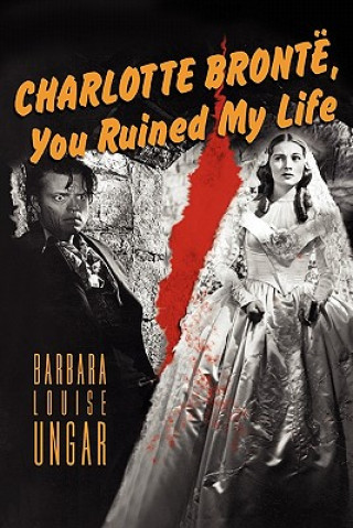 Książka Charlotte Bronte, You Ruined My Life Barbara Louise Ungar