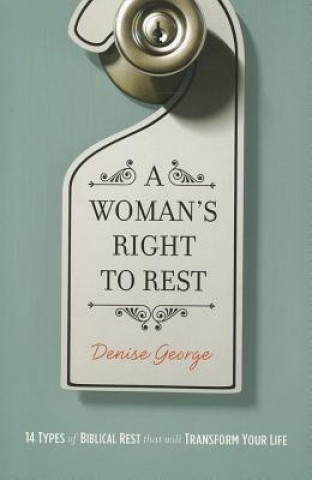 Book A Woman's Right to Rest: 14 Types of Biblical Rest That Will Transform Your Life Denise George