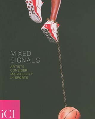 Könyv Mixed Signals: Artists Consider Masculinity in Sports Christopher Bedford