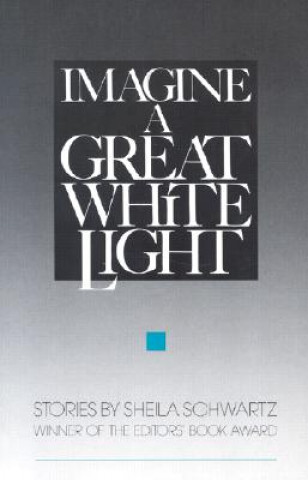 Carte Imagine a Great White Light: Short Stories Sheila Schwartz