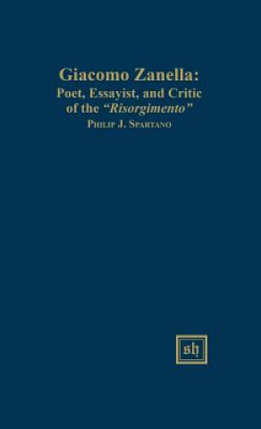 Kniha Giacomo Zanella: Poet, Essayist, and Critic of the Risorgimento Spartano Philip J