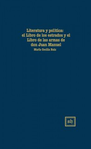 Książka Literatura y Politlca: El "Libro de Los Estados" y El "Libro de Las Armas" de Don Juan Manuel Maria Cecilia Ruiz