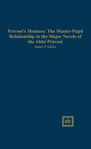 Könyv Prevost's Mentors: The Master-Pupil Relationship in the Major Gilroy James P