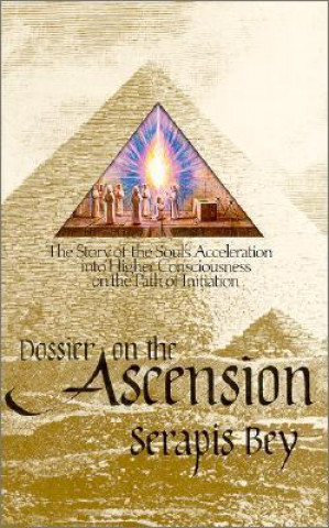 Kniha Dossier on the Ascension: The Story of the Soul's Acceleration Into Higher Consciousness on the Path of Initiation Serapis Bey