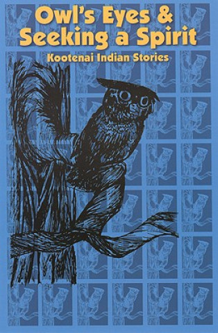 Carte Owl's Eyes & Seeking a Spirit: Kootenai Indian Stories Confederated Salish & Kootenai Tribes