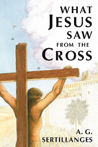 Carte What Jesus Saw from the Cross A. G. Sertillanges