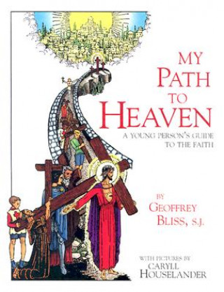 Carte My Path to Heaven: A Young Person's Guide to the Faith Geoffrey Bliss