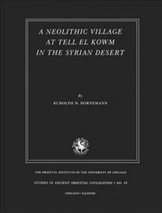 Książka Neolithic Village at Tell el Kowm in the Syrian Desert Rudolph H. Dornemann