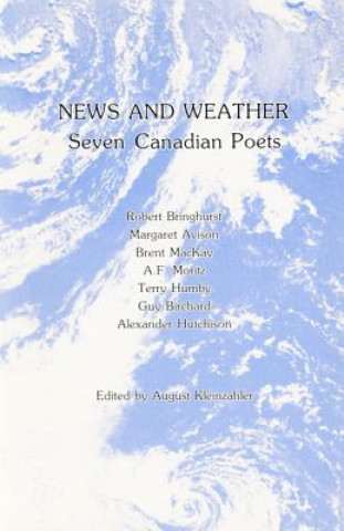 Könyv News and Weather: Seven Canadian Poets: Robert Bringhurst, Margaret Avison, Terry Humby, Brent MacKay, Guy Birchard, A.F. Moritz, Alexan August Kleinzahler