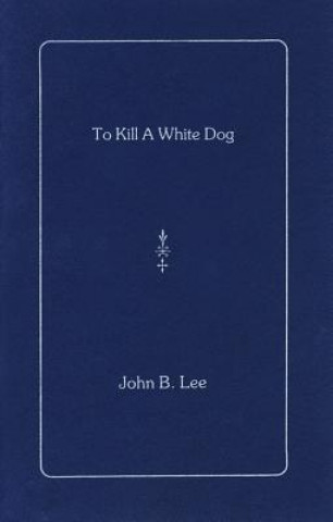 Kniha To Kill a White Dog John B. Lee