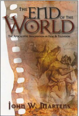 Book The End of the World: The Apocalyptic Imagination in Film and Television John W. Martens