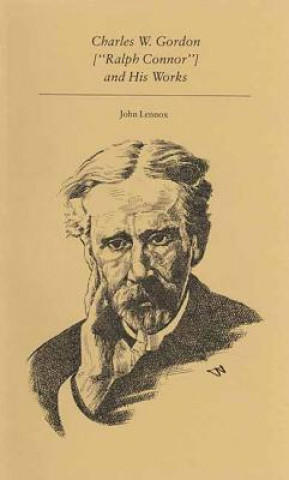 Kniha Charles W. Gordon "Ralph Connor" and His Works John Lennox