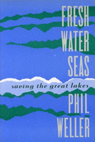 Libro Fresh Water Seas: Saving the Great Lakes Phil Weller