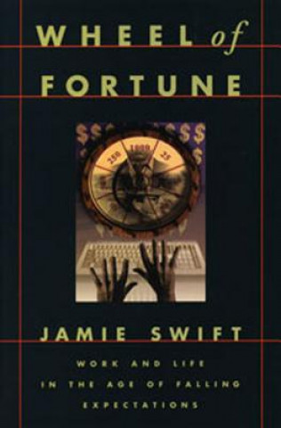 Book Wheel of Fortune: Work and Life in the Age of Falling Expectations Jamie Swift