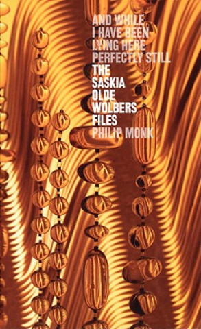 Könyv And While I Have Been Lying Here Perfectly Still: The Saskia Olde Wolbers Files Philip Monk
