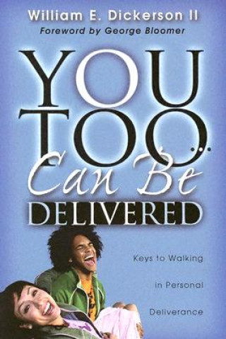 Carte You Too Can Be Delivered: Keys to Walking in Personal Deliverance William E. Dickerson