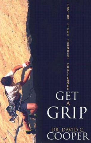 Kniha Get a Grip: Facing Life's Toughest Challenges David C. Cooper