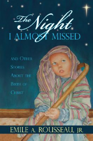 Könyv The Night I Almost Missed: And Other Stories about the Birth of Christ Emile A. Rousseau