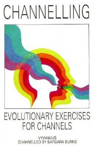 Carte Channelling: Evolutionary Exercises for Channels Barbara Burns