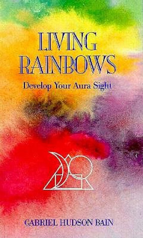 Book Living Rainbows: Develop Your Aura Sight Gabriel Hudson Bain