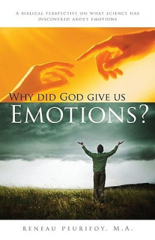 Carte Why Did God Give Us Emotions?: A Biblical Perspective on What Science Has Discovered about Emotions Reneau Peurifoy