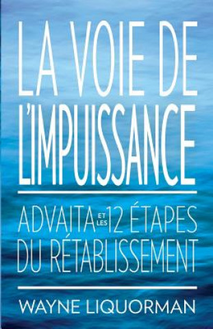 Könyv La Voie de L'Impuissance -- Advaita Et Les Douze Etapes Du Retablissement Wayne Liquorman