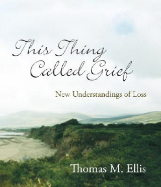 Könyv This Thing Called Grief: New Understandings of Loss Thomas M. Ellis